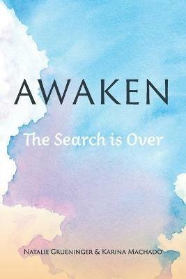 Awaken: The Search is Over - Natalie Grueninger,Karina Machado - cover