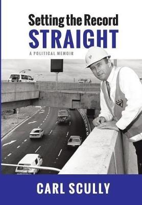 Setting the Record Straight: A Political Memoir - Carl Scully - cover