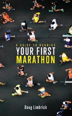 A Guide to Running Your First Marathon - Doug Limbrick - cover