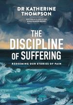 The Discipline of Suffering: Redeeming Our Stories of Pain
