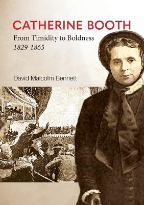 Catherine Booth: From Timidity to Boldness 1829-1865 - David Malcolm Bennett - cover