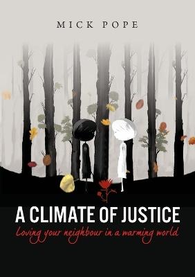 A Climate of Justice: Loving your neighbour in a warming world - Mick Pope - cover