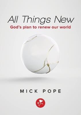 All Things New: God's plan to renew our world - Mick Pope - cover