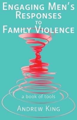 Engaging men's responses to family violence: A book of tools - Andrew King - cover