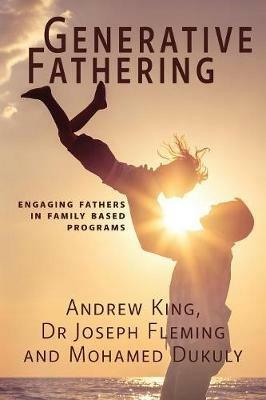 Generative Fathering: Engaging fathers in family based programs - Andrew King,Joseph Fleming,Mohamed Dukuly - cover