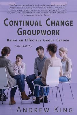 Continual Change Groupwork: Being an Effective Group Leader - Andrew King - cover