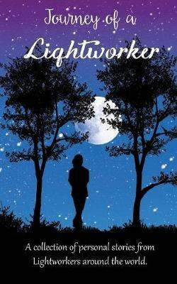 Journey of a Lightworker: A collection of personal stories from Lightworkers around the world - cover