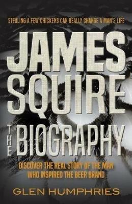James Squire: The Biography - Glen Humphries - cover