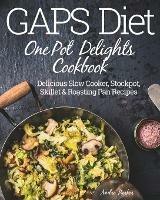 GAPS Diet One Pot Delights Cookbook: Delicious Slow Cooker, Stockpot, Skillet & Roasting Pan Recipes - Andre Parker - cover