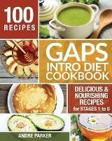 GAPS Introduction Diet Cookbook: 100 Delicious & Nourishing Recipes for Stages 1 to 6 - Andre Parker - cover