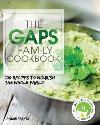 GAPS Family Cookbook: 100 Recipes to Nourish the Whole Family Paperback - Andre Parker - cover