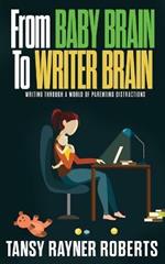 From Baby Brain to Writer Brain: Writing Through A World of Parenting Distractions
