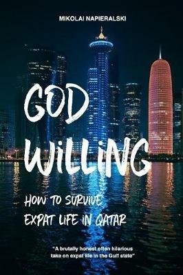 God Willing: How to survive expat life in Qatar - Mikolai Napieralski - cover