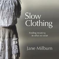 Slow Clothing: Finding meaning in what we wear - Jane Milburn - cover