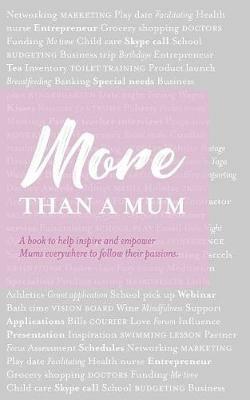 More than a Mum: A book to help inspire and empower Mums everywhere to follow their passions - cover