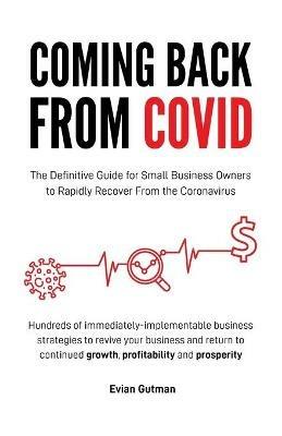Coming Back From COVID: The Definitive Guide for Small Business Owners to Rapidly Recover From the Coronavirus - Evian Gutman - cover