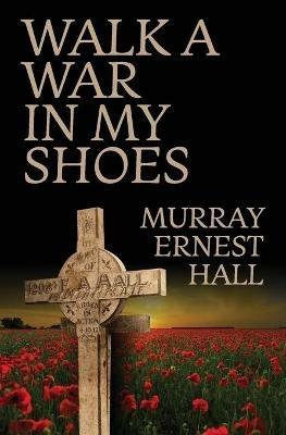 Walk a War in My Shoes - Murray Ernest Hall - cover