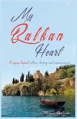 My Balkan Heart: A voyage beyond culture, history and empowerment - Mirjana Gligorevic - cover