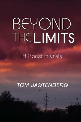 Beyond the Limits: A Planet in Crisis - Tom Jagtenberg - cover