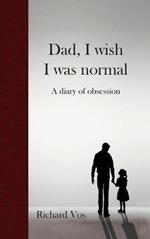 Dad, I wish I was normal: A diary of obsession