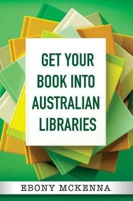 Get Your Book Into Australian Libraries - Ebony McKenna - cover