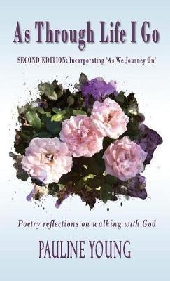 As Through Life I Go: Poetry reflectons on walking with God - Pauline Young - cover