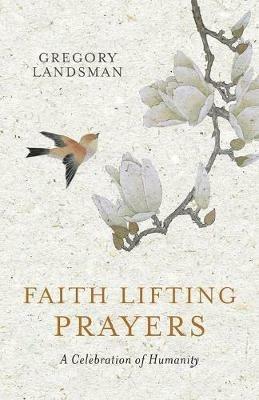 Faith Lifting Prayers: A Celebration of Humanity - Gregory Landsman - cover