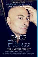 Face Fitness: The 10 Minute Face Lift - My Proven Facial Yoga Exercises and Massage for a Firmer & Younger Looking Face in 10 Minutes a Day