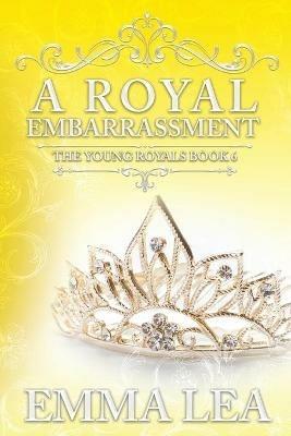 A Royal Embarrassment: The Young Royals Book 6 - Emma Lea - cover