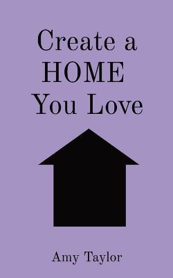 Create a HOME You Love - Amy V Taylor - cover