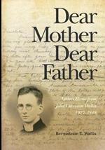 Dear Mother Dear Father: Letters Home from John Corcoran Wallis 1927-1949