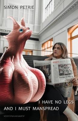 I Have No Legs And I Must Manspread - Simon Petrie - cover