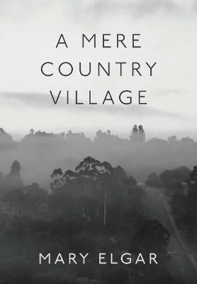 A Mere Country Village: Bridgetown 1868-2018 Celebrating 150 years - Mary Elgar - cover