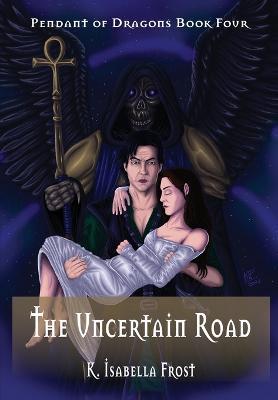The Uncertain Road: Pendant of Dragons - Book 4 - K Isabella Frost - cover