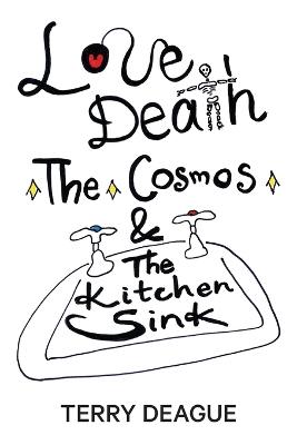 Love, Death, the Cosmos and the Kitchen Sink - Terry Deague - cover