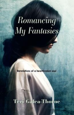 Romancing My Fantasies: Revelations of a heartbroken soul - Teri Galea-Thorne - cover