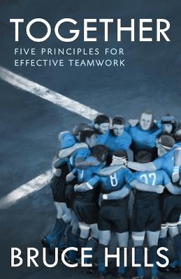 Together: Five Enduring Principles for Effective Teamwork - Bruce Hills - cover