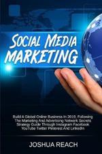 Social Media Marketing: Build a Global Online Business in 2019, Following The Marketing and Advertising Network Secrets Strategy Guide Through Instagram Facebook YouTube Twitter Pinterest and LinkedIn