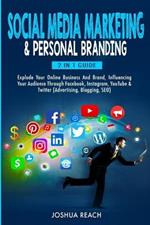 Social Media Marketing & Personal Branding: Explode Your Online Business And Brand, Influencing Your Audience Through Facebook, Instagram, YouTube & Twitter (Advertising, Blogging, SEO)