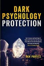 Dark Psychology Protection: How to Analyze and Read People to Handle and Protect Your Self from Toxic People Who Use Dark NLP, Manipulation, Mind Games and Deception