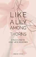 Like a Lily Among Thorns: Girls Guide to Holy Week Readings - Rebecca Kozman - cover