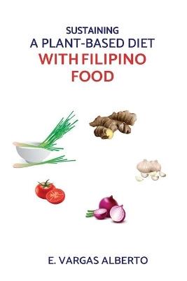 Sustaining A Plant-Based Diet With Filipino Food - E Vargas Alberto - cover
