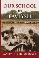 Libro in inglese Our School in Pavlysh: A Holistic Approach to Education  - Vasily Sukhomlinsky