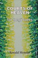 Courts of Heaven for Beginners: A practical guide for presenting your case in the courts of heaven