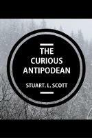 The Curious Antipodean: The Journal of a family side-tracked halfway between the Pacific Ocean and the Canadian Rockies. The highs and lows, adventures and realisations of living on the other side of the planet. - Stuart Lyon Scott - cover
