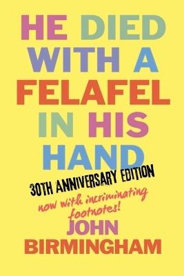 He Died With A Felafel In His Hand: 30th Anniversary Edition. Now with incriminating footnotes! - John Birmingham - cover