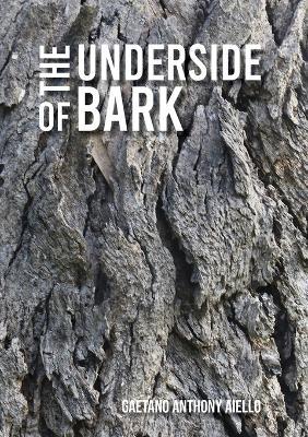 The Underside of Bark - Gaetano Anthony Aiello - cover