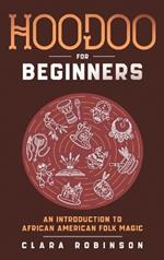Hoodoo For Beginners: An Introduction to African American Folk Magic