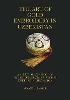 The Art of Gold Embroidery in Uzbekistan: A Study of an Aspect of Traditional Uzbek Material Culture in Transition. - Suzanne Pennell - cover