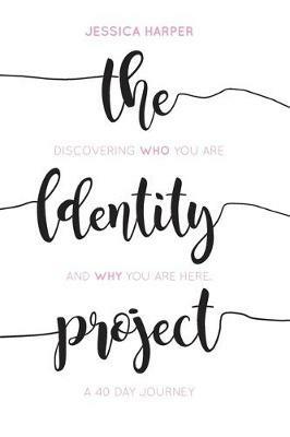 The Identity Project: Discovering who you are and why you are here. A 40 Day Journey - Jessica Harper - cover